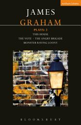 Icon image James Graham Plays: 2: This House; The Angry Brigade; The Vote; Monster Raving Loony