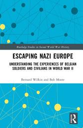 Icon image Escaping Nazi Europe: Understanding the Experiences of Belgian Soldiers and Civilians in World War II