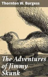 Icon image The Adventures of Jimmy Skunk: Mischievous Adventures in the Green Forest: A Charming Tale of Friendship and Nature