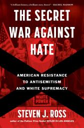 Icon image The Secret War Against Hate: American Resistance to Antisemitism and White Supremacy