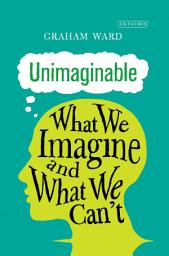 Icon image Unimaginable: What We Imagine and What We Cant
