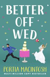 Icon image Better Off Wed: A laugh-out-loud friends-to-lovers romantic comedy from MULTI-MILLION-COPY BESTSELLER Portia MacIntosh