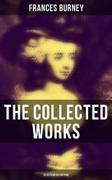 Icon image The Collected Works of Frances Burney (Illustrated Edition): Complete Novels, A Play, Diary, Letters & Biography of the Author - Including Evelina, Cecilia, Camilla, The Wanderer & The Witlings
