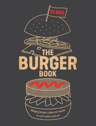 Icon image The Burger Book: Banging Burgers, Sides and Sauces to Cook Indoors and Out