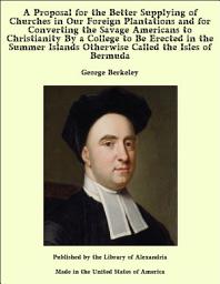 Icon image A Proposal for the Better Supplying of Churches in Our Foreign Plantations and for Converting the Savage Americans to Christianity By a College to Be Erected in the Summer Islands Otherwise Called the Isles of Bermuda