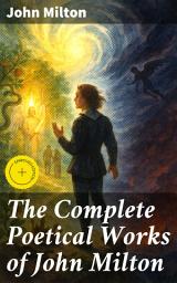Icon image The Complete Poetical Works of John Milton: Enriched edition. Epic Poetry and Moral Grandeur: A Renaissance Masterpiece