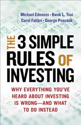 Icon image The 3 Simple Rules of Investing: Why Everything You've Heard About Investing Is Wrong—and What to Do Instead