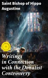 Icon image Writings in Connection with the Donatist Controversy: Enriched edition. Navigating Theological Debates in Early Christianity