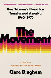 Icon image The Movement: How Women's Liberation Transformed America 1963-1973