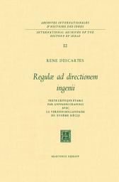 Icon image Regulæ ad Directionem IngenII: Texte critique établi par Giovanni Crapulli avec la version hollandaise du XVIIième siècle