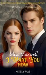 Icon image Miss Maxwell I Want You Now: Between Two Men