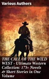 Icon image THE CALL OF THE WILD WEST - Ultimate Western Collection: 175+ Novels & Short Stories in One Volume: Unparalleled Western Anthology: Adventures, Redemption, and the Wild Frontier