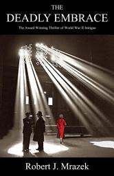 Icon image The Deadly Embrace: The Award Winning Thriller of World War II Intrigue