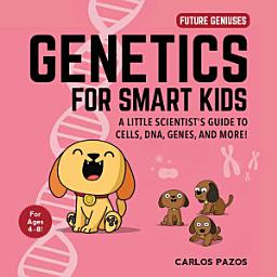 Icon image Genetics for Smart Kids: A Little Scientist's Guide to Cells, DNA, Genes, and More!
