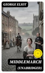 Icon image Middlemarch (Unabridged): Enriched edition. Victorian Provincial Lives, Marriage, Idealism, and Social Change in 19th-Century England