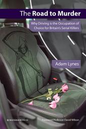 Icon image The Road to Murder: Why Driving is the Occupation of Choice for Britains Serial Killers