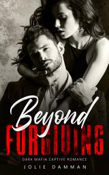 Icon image Beyond Forgiving: Dark Mafia Captive Romance