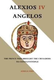 Icon image Alexios IV Angelos: The Prince Who Brought the Crusaders to Constantinople