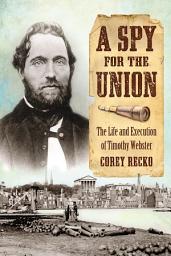Icon image A Spy for the Union: The Life and Execution of Timothy Webster