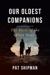 Icon image Our Oldest Companions: The Story of the First Dogs