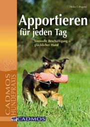 Icon image Apportieren für jeden Tag: Sinnvolle Beschäftigung - glücklicher Hund