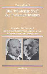 Icon image Das schwierige Spiel des Parlamentarismus: Deutscher Reichstag und französische Chambre des Députés in den Inflationskrisen der 1920er Jahre