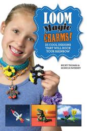 Icon image Loom Magic Charms!: 25 Cool Designs That Will Rock Your Rainbow