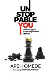 Icon image Unstoppable You: Overcoming your self-limiting mindset and barriers