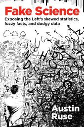 Icon image Fake Science: Exposing the Left's Skewed Statistics, Fuzzy Facts, and Dodgy Data