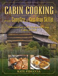 Icon image Cabin Cooking: Delicious Cast Iron and Dutch Oven Recipes for Camp, Cabin, or Trail