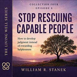 Icon image Stop Rescuing Capable People: How to Develop Judgment Instead of Rewarding Helplessness