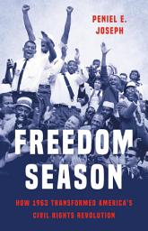 Icon image Freedom Season: How 1963 Transformed America's Civil Rights Revolution