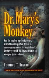 Icon image Dr. Mary's Monkey: How the Unsolved Murder of a Doctor, a Secret Laboratory in New Orleans and Cancer-Causing Monkey Viruses Are Linked to Lee Harvey Oswald, the JFK Assassination and Emerging Global Epidemics