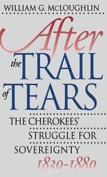 Icon image After the Trail of Tears: The Cherokees' Struggle for Sovereignty, 1839-1880