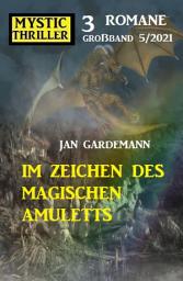 Icon image Im Zeichen des magischen Amuletts: Mystic Thriller Großband 3 Romane 5/2021