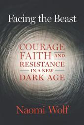 Icon image Facing the Beast: Courage, Faith, and Resistance in a New Dark Age