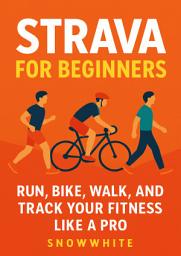 Icon image Strava for Beginners: Run, Bike, Walk, and Track Your Fitness Like a Pro