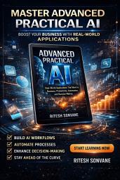 Icon image Master Advanced Practical AI: Boost Your Business With Real World Applications. That Work for Business, Productivity, Automation, and Decision Making
