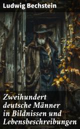 Icon image Zweihundert deutsche Männer in Bildnissen und Lebensbeschreibungen: Lebensbilder berühmter deutscher Männer im 19. Jahrhundert