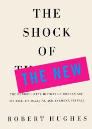 Icon image The Shock of the New: The Hundred=Year History of Modern Art