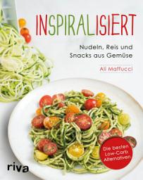 Icon image Inspiralisiert - Nudeln, Reis und Snacks aus Gemüse: Die besten Low-Carb-Alternativen. Abnehmen mit dem Spiralschneider