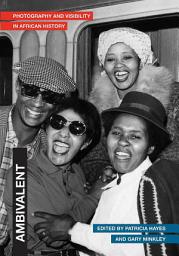 Icon image Ambivalent: Photography and Visibility in African History