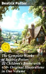 Icon image The Complete Works of Beatrix Potter: 22 Children's Books with 650+ Original Illustrations in One Volume: Enriched edition. Timeless Animal Adventures for Bedtime Reading