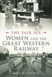 Icon image The Fair Sex: Women and the Great Western Railway: Women and the Great Western Railway