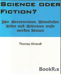 Icon image Science oder Fiction?: Wie Sternenreisen, Künstliches Leben und Zeitreisen wahr werden können