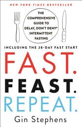 Icon image Fast. Feast. Repeat.: The Comprehensive Guide to Delay, Don't Deny® Intermittent Fasting--Including the 28-Day FAST Start