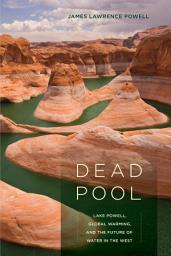 Icon image Dead Pool: Lake Powell, Global Warming, and the Future of Water in the West
