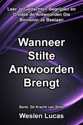 Icon image Wanneer Stilte Antwoorden Brengt: Leer Je Gedachten Begrijpen en Ontdek de Antwoorden Die Binnenin Je Bestaan