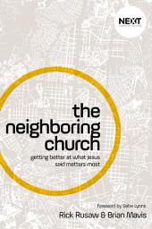 Icon image The Neighboring Church: Getting Better at What Jesus Says Matters Most