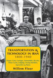 Icon image Transportation & Technology in Iran, 1800-1940: : Chapar, Carts, Carriages, Automobiles, Bicycles, Motor Cycles, Lodgings, Sewing Machines, Typewriters & Pianos